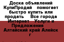 Доска объявлений КупиПродай - помогает быстро купить или продать! - Все города Интернет » Услуги и Предложения   . Алтайский край,Алейск г.